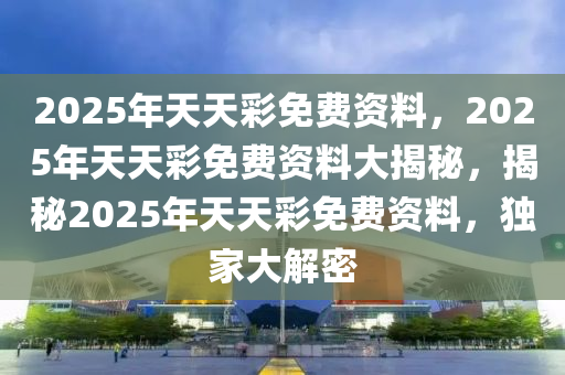 關(guān)于天天彩免費資料的未來展望，迎接2025年的新篇章，天天彩免費資料，展望2025年新篇章的未來展望